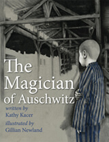 The Magician of Auschwitz by Kathy Kacer (Toronto, Ont.) illustrations by Gillian Newland (Toronto, Ont.) Second Story Press